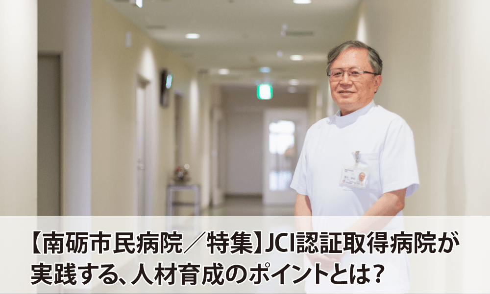 【南砺市民病院／特集】JCI認証取得病院が実践する、人材育成のポイントとは？