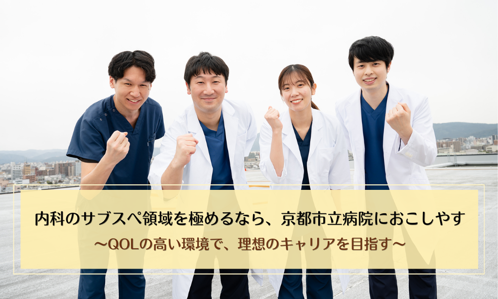 【特集】内科のサブスぺ領域を極めるなら、京都市立病院におこしやす～QOLの高い環境で、理想のキャリアを目指す～