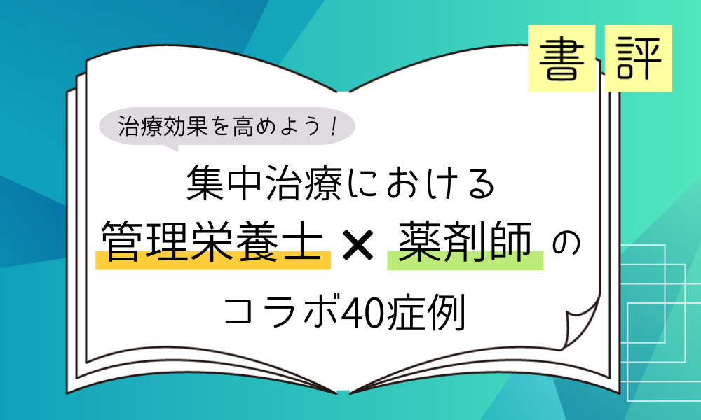 書評『治療効果を高めよう！集中治療における管理栄養士（栄養）×薬剤師（薬剤）のコラボ40症例』