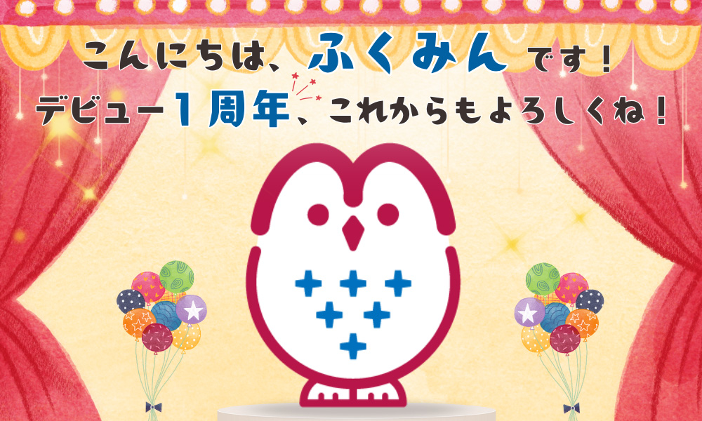 祝・生誕1周年！あらためまして、ふくみんです！