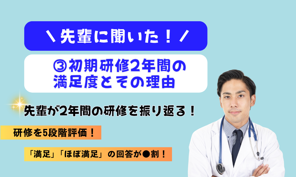 先輩に聞いた！ ③初期研修２年間の満足度とその理由