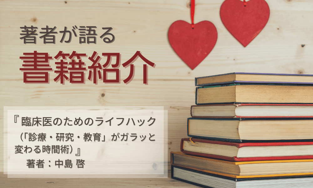 著者が語る☆書籍紹介　『臨床医のためのライフハック（「診療・研究・教育」がガラッと変わる時間術）』