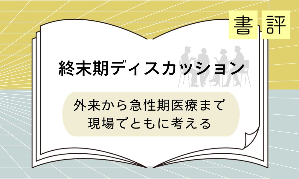 書評『終末期ディスカッション 外来から急性期医療まで 現場でともに考える』